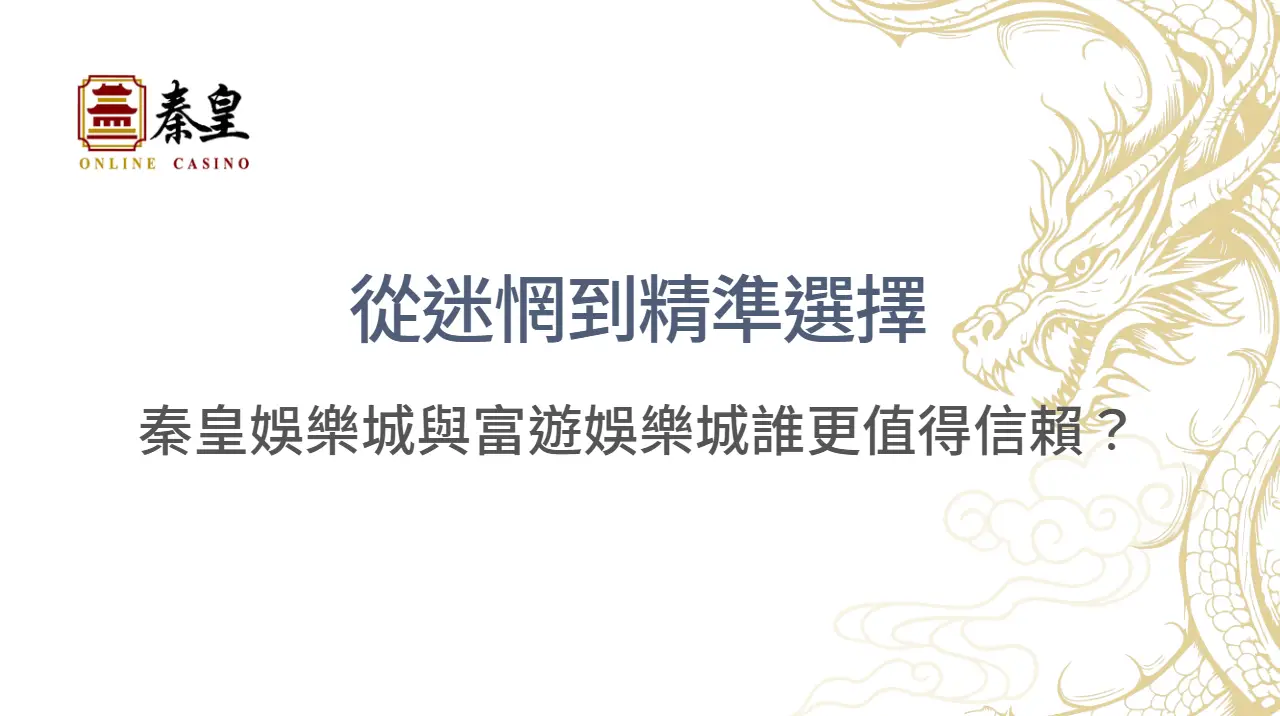 從迷惘到精準選擇：秦皇娛樂城與富遊娛樂城誰更值得信賴？| 立即注冊送彩金
