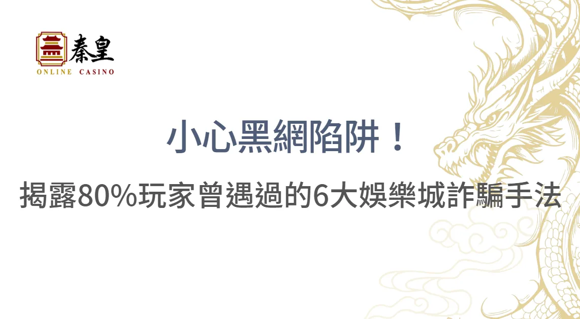 【2026防詐完整指南】6大娛樂城詐騙手法揭露:話術辨識表+注冊前7項安全檢查清單